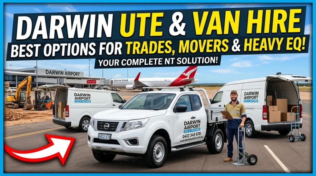 Darwin Airport Ute & Van Hire Best Options for Trades, Movers & Heavy Equipment in the NT